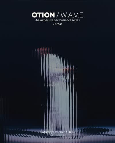 OTION / W.A.V.E An immersive performance series Part III