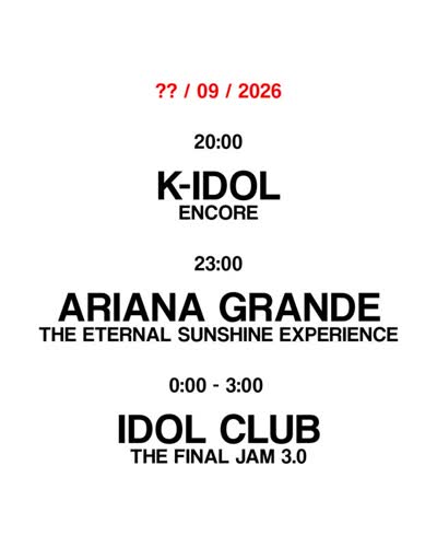 K-IDOL ENCORE / ARIANA GRANDE THE ETERNAL SUNSHINE EXPERIENCE / IDOL CLUB THE FINAL JAM 3.0