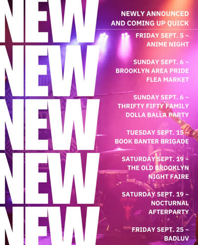✨Newly Announced and Comin' Up Quick!✨ Friday 9/5 ~ Anime Pop nite Sunday 9/6 ~ Brooklyn Area Pride Flea + Cookout (early) Sunday 9/6 ~ Thrifty Fifty Family Dolla Balla Party (late) Tuesday 9/15 ~ Book Banter Brigade Saturday 9/19 ~ Old Brooklyn Night Faire Saturday 9/19 ~ Nocturnal Night Faire Afterparty Friday 9/25 ~ badluv