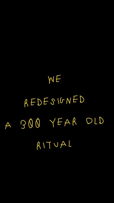 We are redesigning a 300 year old ritual