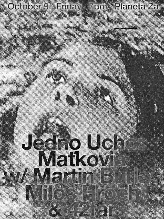 Jedno Ucho: Matkovia w/ Martin Burlas, Miloš Hroch & 42far