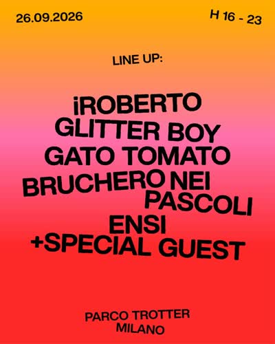 LINE UP: iROBERTO, GLITTER BOY, GATO TOMATO, BRUCHERO NEI PASCOLI, ENSI + SPECIAL GUEST