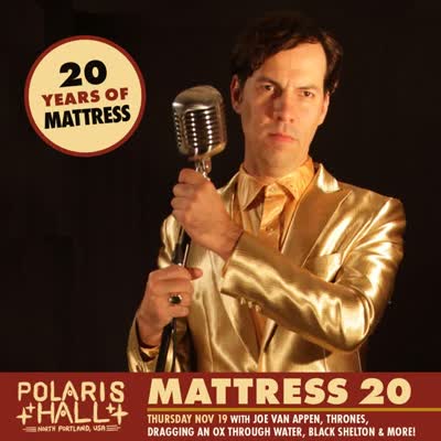 Mattress 20th Anniversary Show with Joe Von Appen, Thrones, Dragging An Ox Thru Water, Black Shelton, and special guests