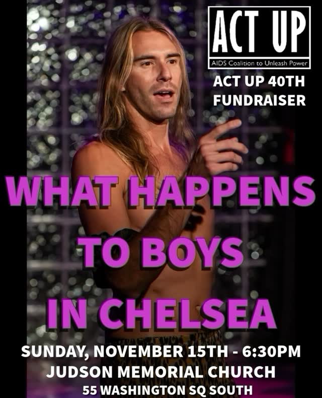 ACT UP 40TH ANNIVERSARY FUNDRAISER ! WHAT HAPPENS TO BOYS IN CHELSEA